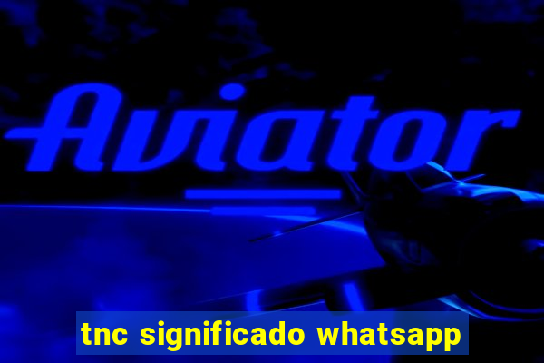 tnc significado whatsapp